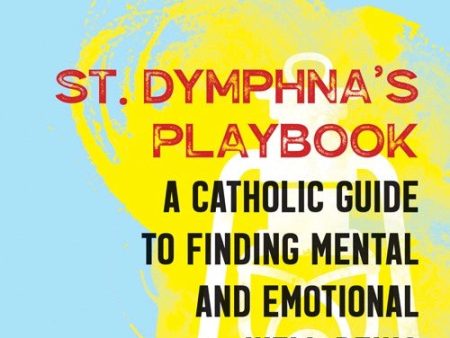 St. Dymphna s Playbook, A Catholic Guide To Finding Mental and Emotional Well-Being For Sale