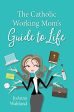 A Catholic Working Mom s Guide to Life Online now